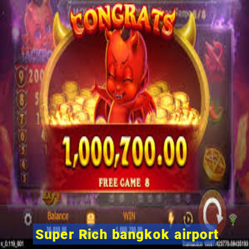 Super Rich bangkok airport